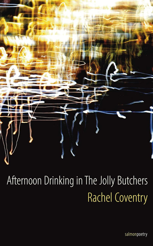 Afternoon Drinking in the Jolly Butchers; Rachel Coventry (Salmon Poetry)
