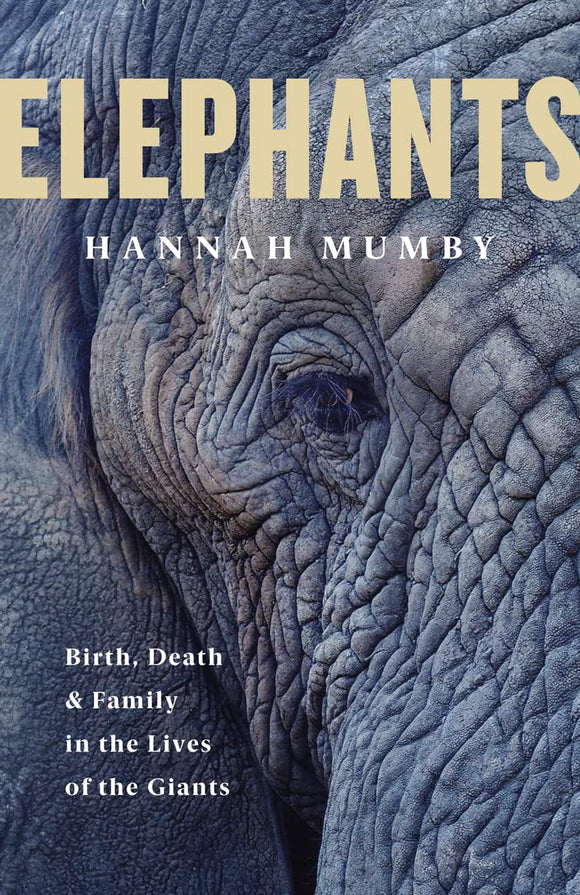 Elephants: Birth, Death & Family in the Lives of the Giants; Hannah Mumby