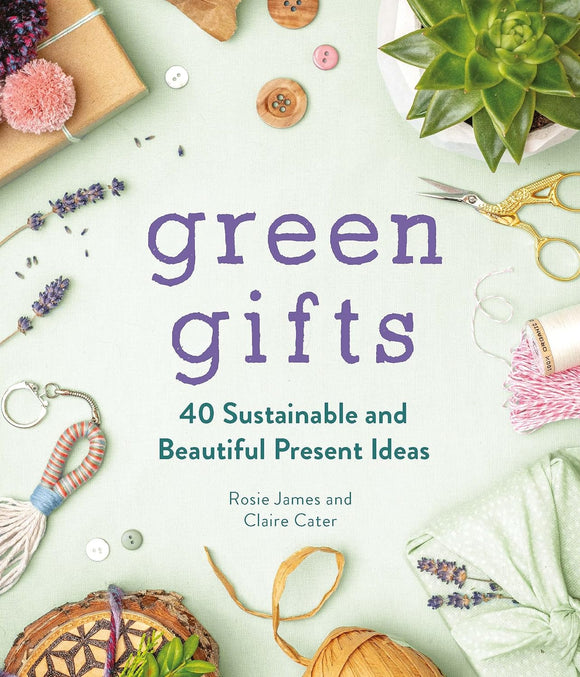 Green Gifts; 40 Sustainable and Beautiful Present Ideas; Rosie James and Claire Cater