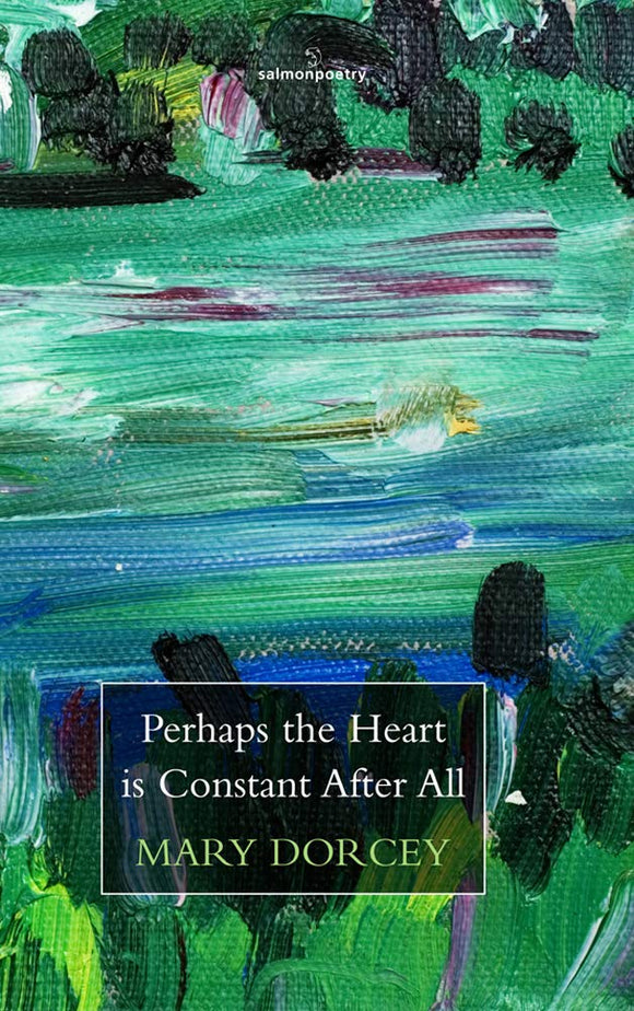 Perhaps the Heart is Constant After All; Mary Dorcey (Salmon Poetry)