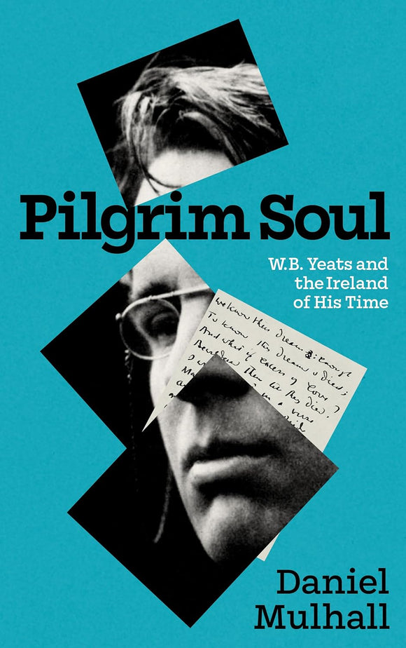 Pilgrim Soul: W. B. Yeats and the Ireland of His Time; Daniel Mulhall