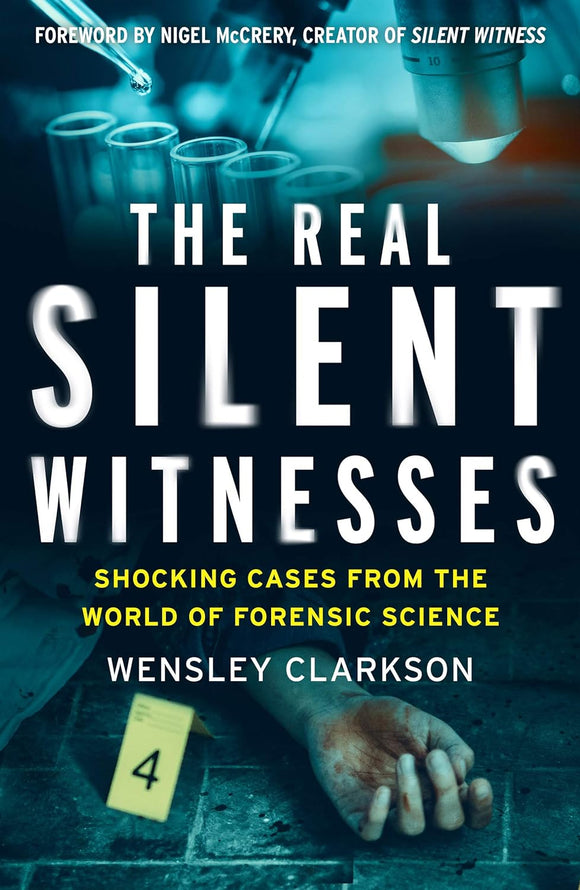 The Real Silent Witnesses: Shocking Cases from the World of Forensic Science; Wensley Clarkson