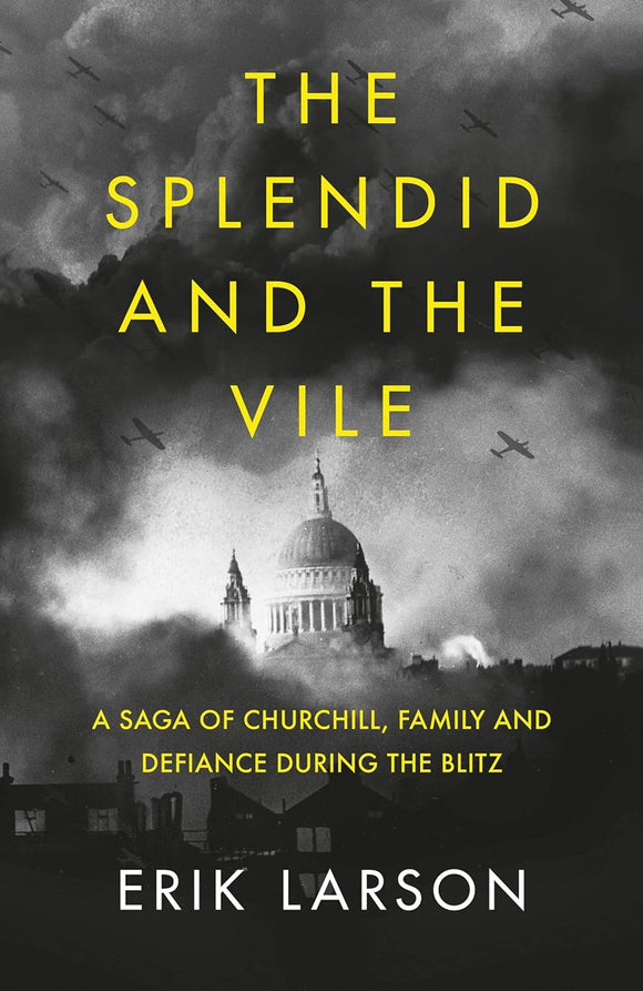 The Splendid and the Vile: A Saga of Churchill, Family and Defiance During the Blitz; Erik Larson
