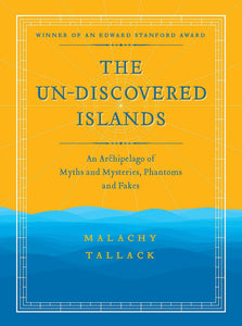 The Un-Discovered Islands: An Archipelago of Myths and Mysteries, Phantoms and Fakes; Mallachy Tallack