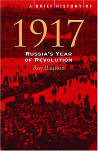 A Brief History of 1917, Russia's Year of Revolution; Roy Bainton