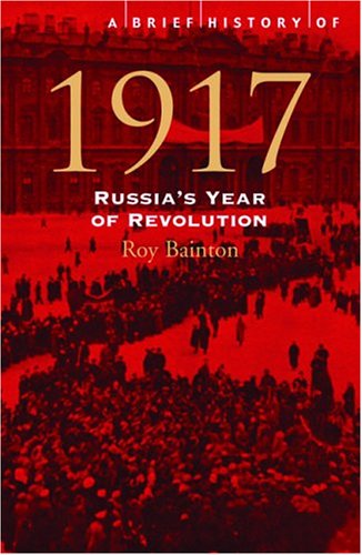 A Brief History of 1917, Russia's Year of Revolution; Roy Bainton