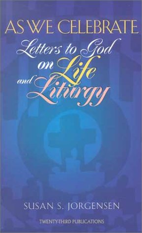 As We Celebrate, Letters to God on Life and Liturgy; Susan S. Jorgensen