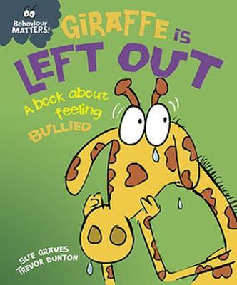 Behaviour Matters: Giraffe is Left Out - A Book about Feeling Bullied; Sue Graves & Trevor Dunton