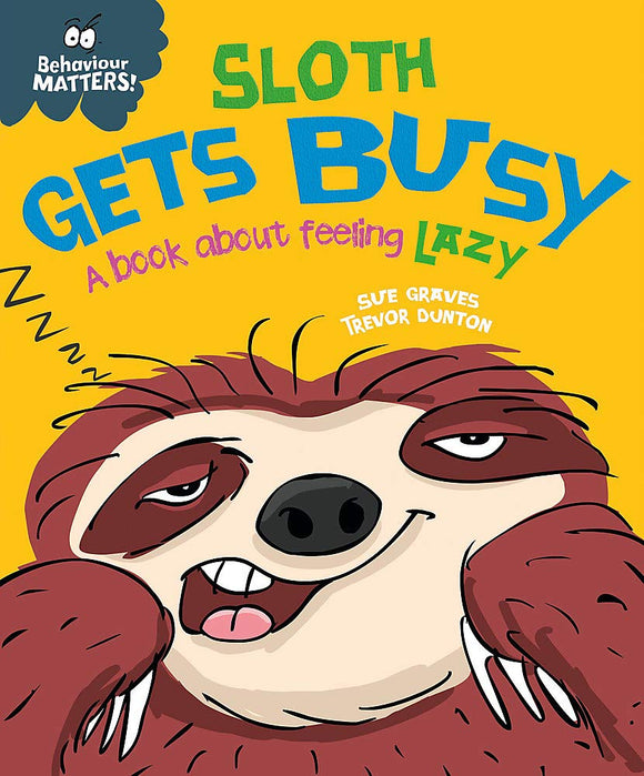Behaviour Matters: Sloth Gets Busy - A Book about Feeling Lazy; Sue Graves & Trevor Dunton
