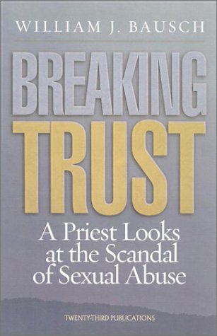 Breaking Trust, A Priest Looks at the Scandal of Sexual Abuse; William J. Bausch