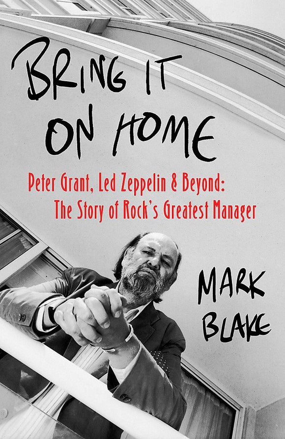 Bring It On Home: Peter Grant, Led Zeppelin and Beyond: The Story of Rock's Greatest Manager; Mark Blake