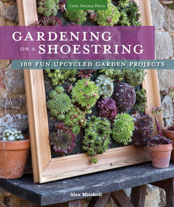 Gardening on a Shoestring: 100 Fun Upcycled Garden Projects; Alex Mitchell