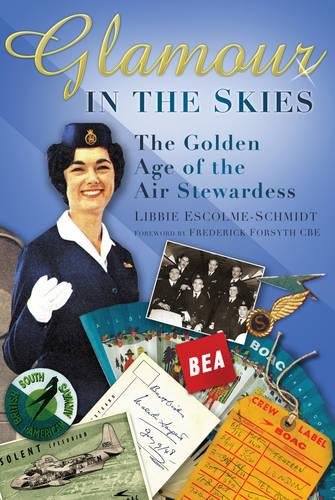 Glamour in the Skies, The GOlden Age of the Air Stewardess; Libbie Escolme-Schmidt