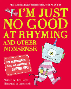I'm Just No Good At Rhyming: And Other Nonsense for Mischievous Kids and Immature Grown-Ups; Chris Harris
