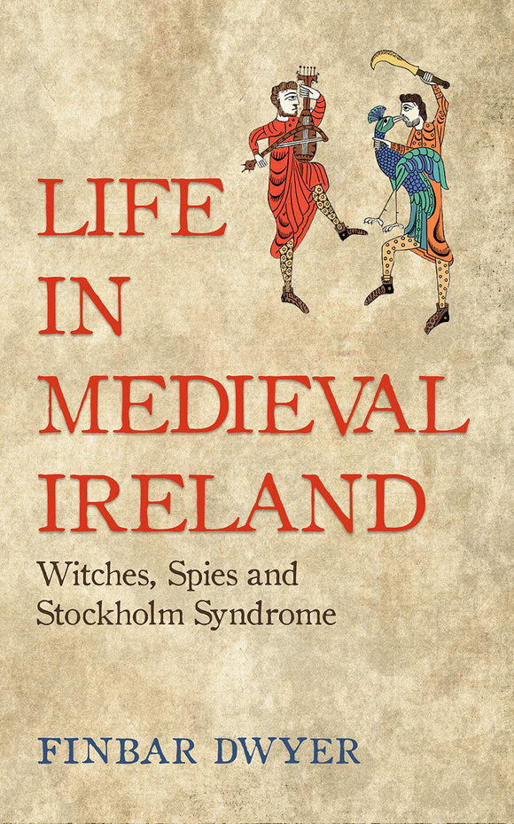 Life in Medieval Ireland: Withces, Spies and Stockholm Syndrome; Finbar Dwyer