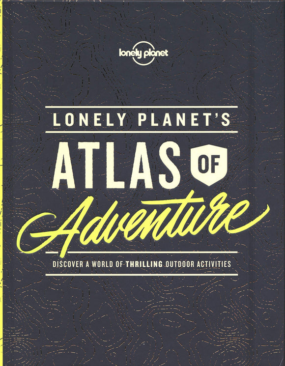 Lonely Planet's Atlas of Adventures: Discover A World of Thrilling Outdoor Activities