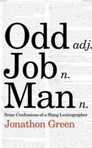 Odd Job Man: Some Confessions of a Slang Lexicographer; Jonathan Green