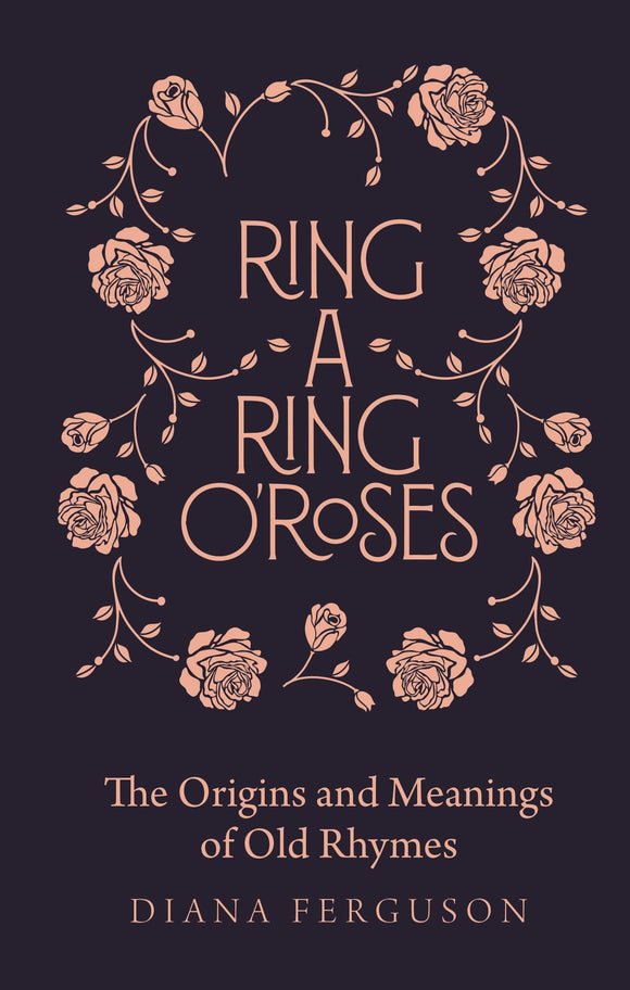 Ring A Ring O'Roses, The Origins and Meanings of Old Rhymes; Diana Ferguson