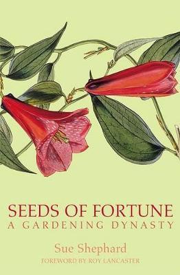 Seeds of Fortune: A Gardening Dynasty; Sue Shepherd