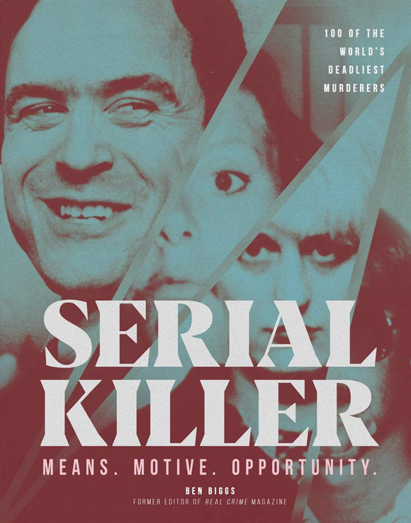 Serial Killer: Over 100 of the World's Deadliest Murderers; Ben Biggs