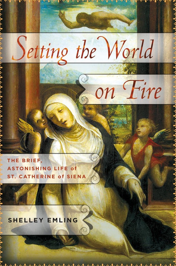 Setting the World on Fire, The Brief, Astonishing Life of St. Catherine of Siena; Shelley Emling