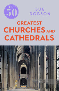 The 50 Greatest Churches and Cathedrals of the World; Sue Dobson
