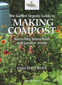 The Garden Organic Guide to Making Compost; Pauline Pears