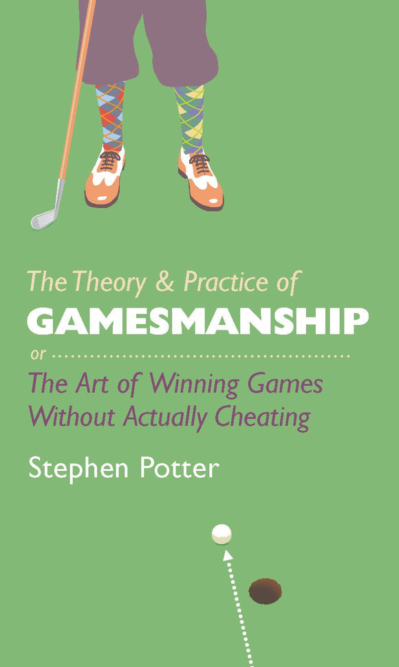 The Theory & Practice of Gamesmanship, Or, The Art of Winning Games Without Actually Cheating; Stephen Potter