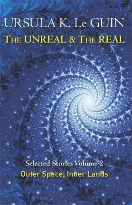 The Unreal & The Real, Selected Stories Volume 2: Outer Space, Inner Lands; Ursula K. Le Guin