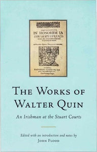 The Works of Walter Quin, An Irishman at the Stuart Courts; John Flood