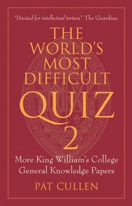 The World's Most Difficult Quiz 2: More King William's College General Knowledge Papers; Pat Cullen