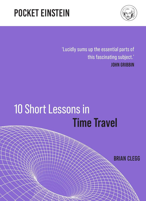 10 Short Lessons in TIme Travel; Brian Clegg