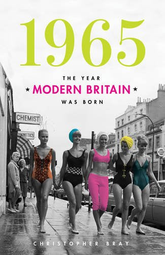 1965: The Year Modern Britain was Born; Christopher Bray