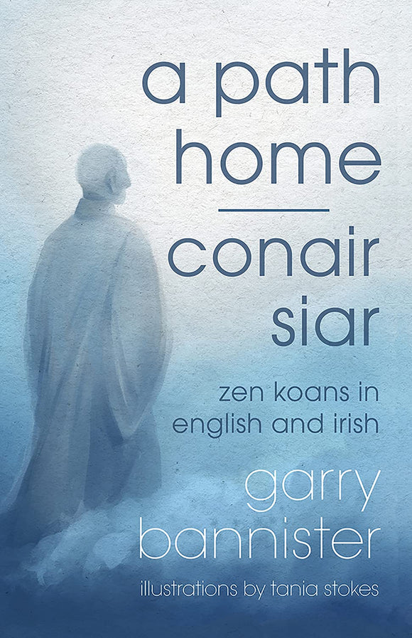 A Path Home - Conair Siar: Zen Koans in English and Irish; Gary Bannister (Illstrations by Tania Stokes)