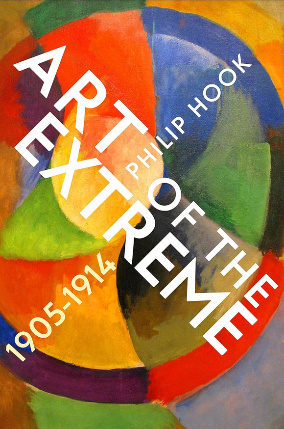 Art of The Extreme: 1905 - 1914; Philip Hook