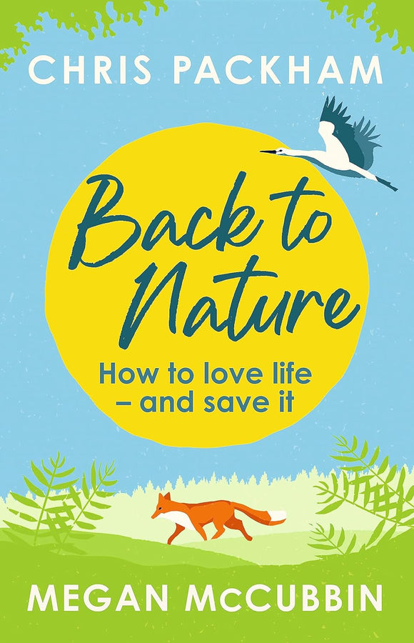 Back to Nature: How to Love Life - and Save it; Chris Packham & Megan McCubbin