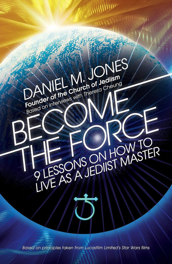 Become the Force: 9 Lessons on How to Live as a Jediist Master; Daniel M. Jones