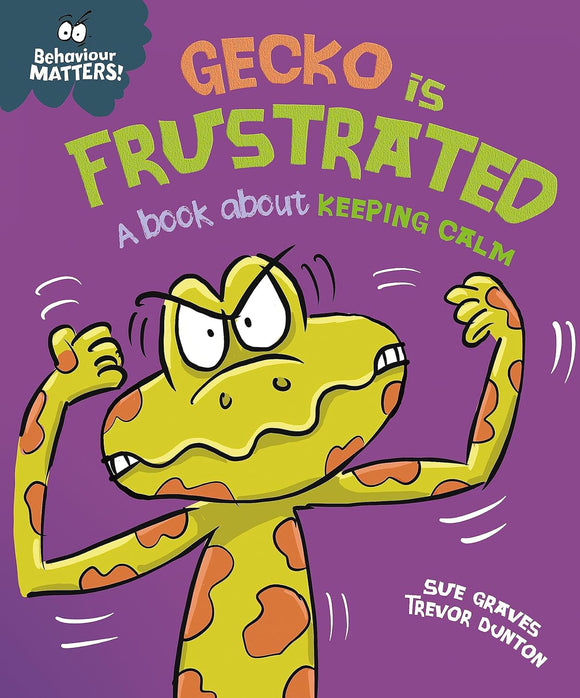 Behaviour Matters: Gecko is Frustrated, A Book about Keeping Calm; Sue Graves & Trevor Dunton