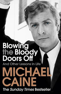 Blowing the Bloody Doors Off: And Other Lessons in Life; Michael Caine