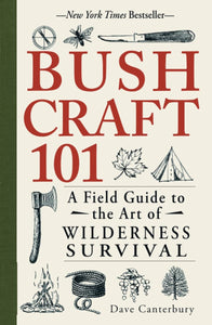 Bush Craft 101: A Field Guide to the Art of Wilderness Survival; Dave Canterbury