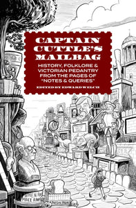 Captain Cuttle's Mailbag: History, Folklore & Victorian Pedantry from the Pages of "Notes & Queries"; Edited by Edward Welch