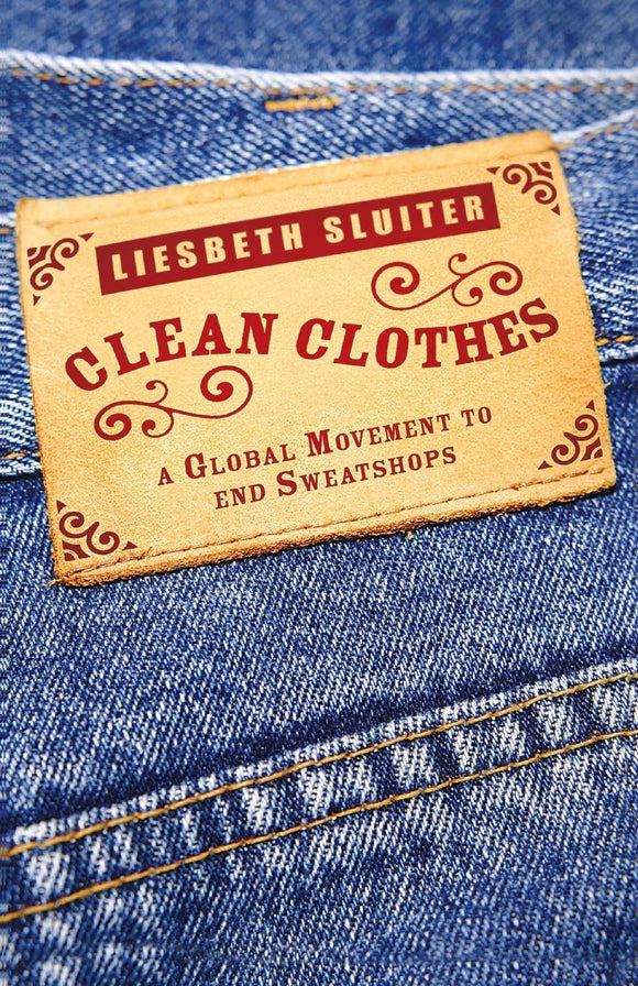 Clean Clothes: A Global Movement to End Sweatshops; Lisbeth Sluiter