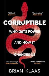 Corruptible: Who Gets Power and How It Changes Us; Brian Klaas