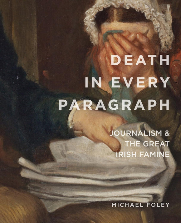 Death in Every Paragraph: Journalism and the Great Irish Famine (Famine Folio Series)