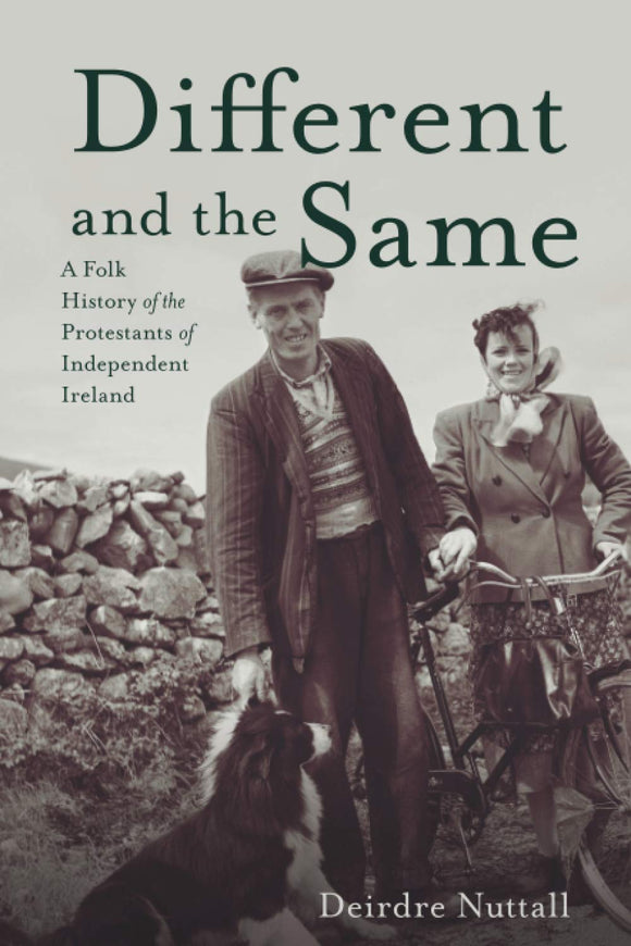 Different and the Same: A Folk History of Protestants in Independent Ireland; Deirdre Nuttall