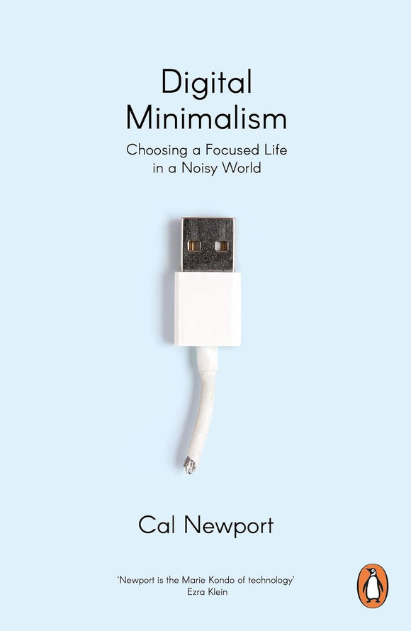 Digital Minimalism: Choosing a Focused Life in a Noisy World; Cal Newport