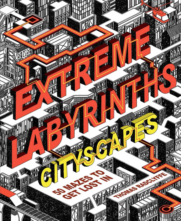 Extreme Labyrinths Cityscapes: 50 Mazes to Get Lost in; Thomas Radclyffe