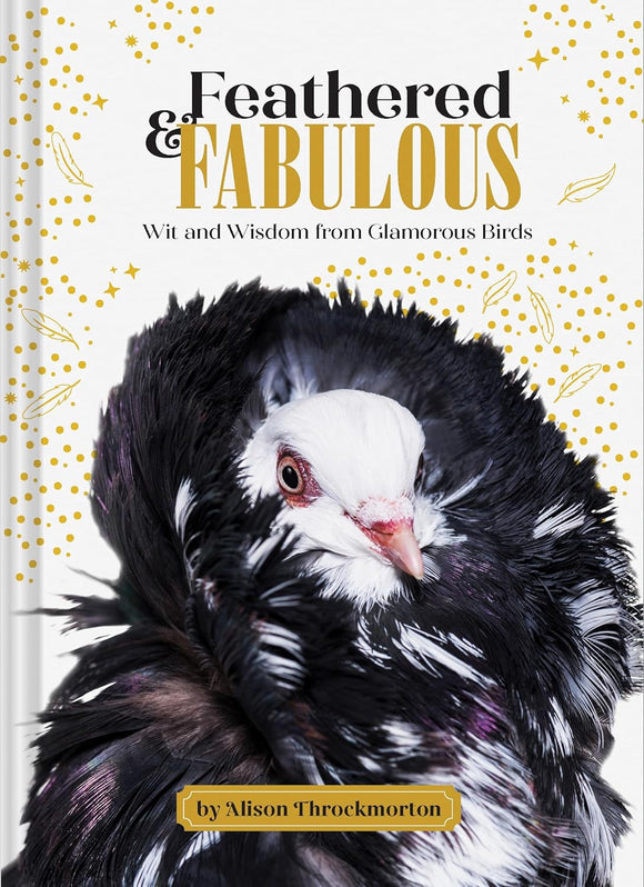 Feathered & Fabulous: Wit and Wisdom from Glamorous Birds; Alison Throckmorton
