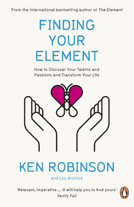Finding Your Element: How to Discover Your Talents and Passions and Transform Your Life; Ken Robinson