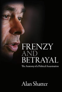 Frenzy and Betrayal: The Anatomy of a Political Assassination; Alan Shatter